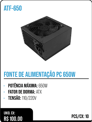 FONTE DE ALIMENTAÇÃO PC 650W UNID. CX: R$ 100.00 PCS/CX: 10