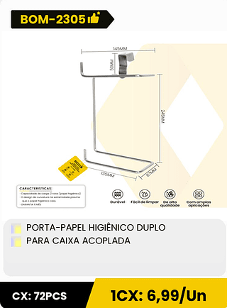 PORTA-PAPEL HIGIÊNICO DUPLO PARA CAIXA ACOPLADA CX: 72PCS ICX: 6,99/Un