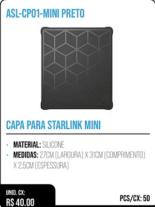 CAPA PARA STARLINK MINI UNID. CX: R$ 40.00 PCS/CX: 50