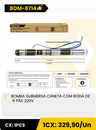 BOMBA SUBMERSA CANETA COM RODA DE 9 PÁS 220V CX: 1PCS 1CX: 329,90/Un