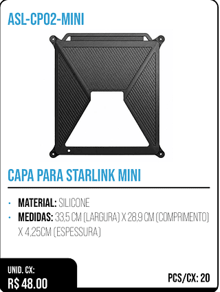 CAPA PARA STARLINK MINI UNID. CX: R$ 48.00 PCS/CX: 20