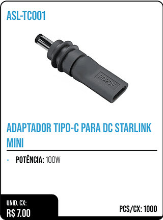 ADAPTADOR TIPO-C PARA DC STARLINK MINI UNID. CX: R$ 7.00 PCS/CX: 1000