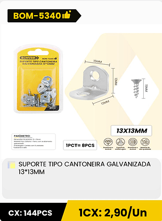 SUPORTE TIPO CANTONEIRA GALVANIZADA 13*13MM CX: 144PCS 1CX: 2,90/Un