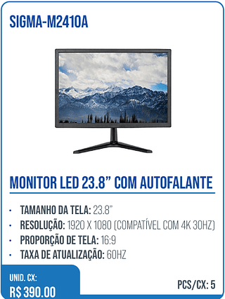 MONITOR LED 23.8” COM AUTOFALANTE UNID. CX: R$ 390.00 PCS/CX: 5