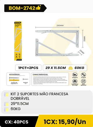 KIT 2 SUPORTES MÃO FRANCESA DOBRÁVEL 29*11.5CM 60KG CX: 40PCS 1CX: 15,90/Un