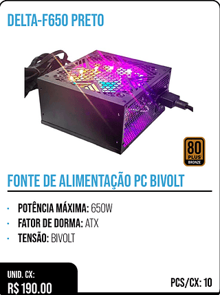 FONTE DE ALIMENTAÇÃO PC BIVOLT UNID. CX: R$ 190.00 PCS/CX: 10