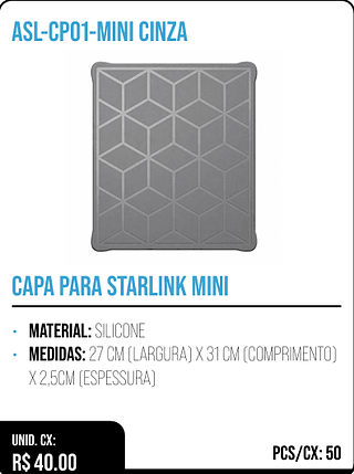 CAPA PARA STARLINK MINI UNID. CX: R$ 40.00 PCS/CX: 50