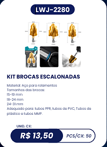 KIT BROCAS ESCALONADAS UNID.CX: R$ 13,50 PCS/CX: 50