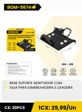 BASE SUPORTE ADAPTADOR COM GUIA PARA ESMERILHADEIRA E LIXADEIRA CX: 30PCS 1CX: 29,99/Un