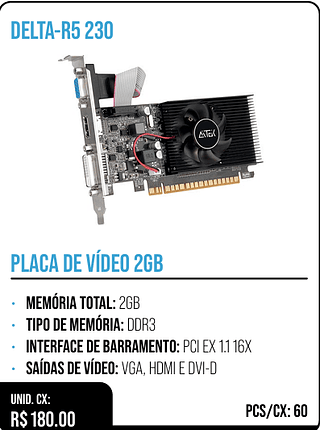PLACA DE VÍDEO 2GB UNID. CX: R$ 180.00 PCS/CX: 60