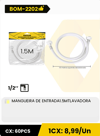 MANGUEIRA DE ENTRADA1.5MTLAVADORA CX: 60PCS 1CX: 8,99/Un