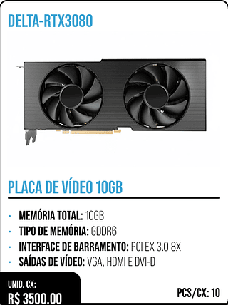 PLACA DE VÍDEO 10GB UNID. CX: R$ 3500.00 PCS/CX: 10