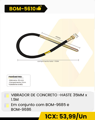 VIBRADOR DE CONCRETO -HASTE 35MM x 1.5M Em conjunto com BOM-9685 e BOM-9686 CX: 6PCS 1CX: 53,99/Un