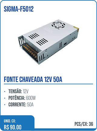FONTE CHAVEADA 12V 50A UNID. CX: R$ 90.00 PCS/CX: 36
