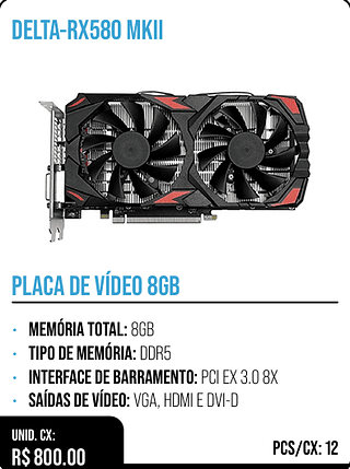 PLACA DE VÍDEO 8GB UNID. CX: R$ 800.00 PCS/CX: 12