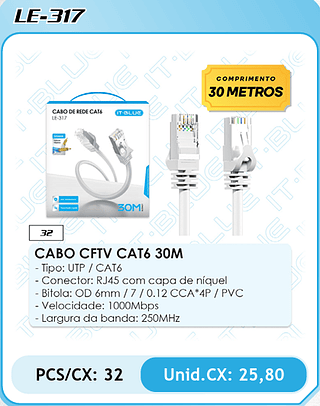 CABO CFTV CAT6 30M - Tipo: UTP / CAT6 - Conector: RJ45 com capa de níquel - Bitola: OD 6mm / 7 / 0.12 CCA*4P / PVC - Velocidade: 1000Mbps - Largura da banda: 250MHz PCS/CX: 32 Unid.CX: 25,80