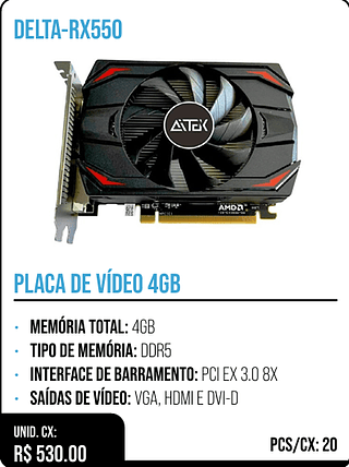 PLACA DE VÍDEO 4GB UNID. CX: R$ 530.00 PCS/CX: 20