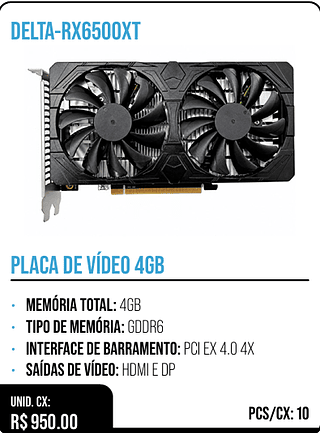 PLACA DE VÍDEO 4GB UNID. CX: R$ 950.00 PCS/CX: 10