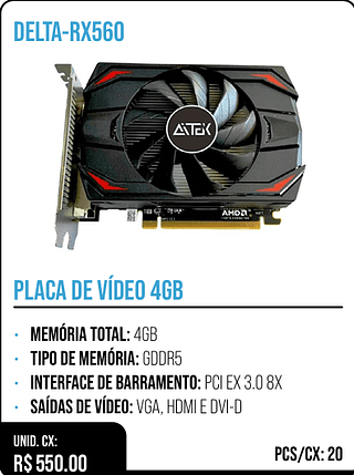PLACA DE VÍDEO 4GB UNID. CX: R$ 550.00 PCS/CX: 20