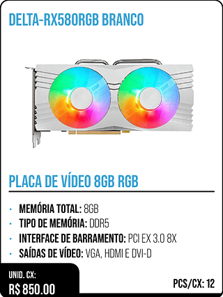 PLACA DE VÍDEO 8GB RGB UNID. CX: R$ 850.00 PCS/CX: 12
