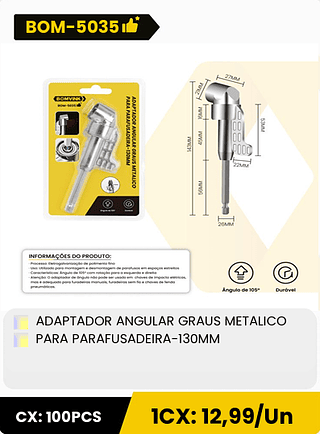 ADAPTADOR ANGULAR GRAUS METALICO PARA PARAFUSADEIRA-130MM CX: 100PCS 1CX: 12,99/Un