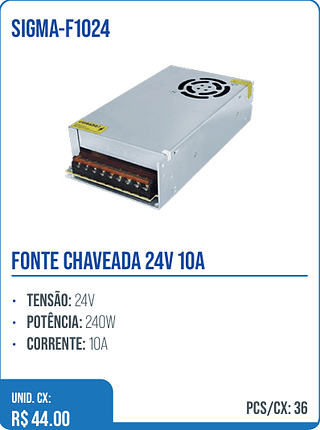 FONTE CHAVEADA 24V 10A UNID. CX: R$ 44.00 PCS/CX: 36