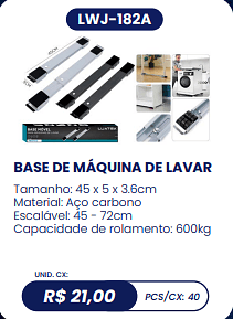 BASE DE MÁQUINA DE LAVAR UNID. CX: R$ 21,00 PCS/CX: 40