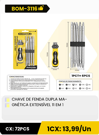 CHAVE DE FENDA DUPLA MA- GNÉTICA EXTENSÍVEL 11 EM 1 CX: 72PCS 1CX: 13,99/Un